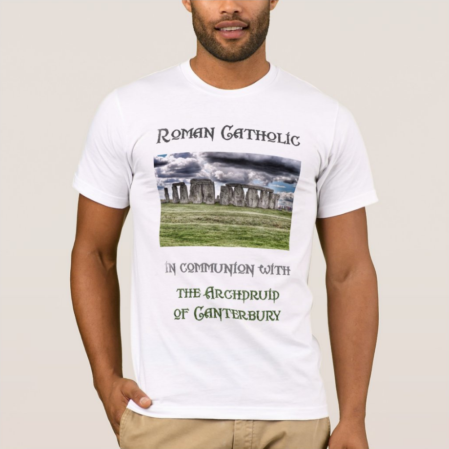 A T-shirt saying, "Roman Catholic in Communion with the Archdruid of Canterbury"