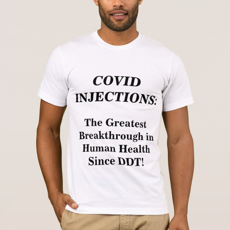 A T-shirt saying, "COVID INJECTIONS: The Greatest Breakthrough in Human Health Since DDT!"